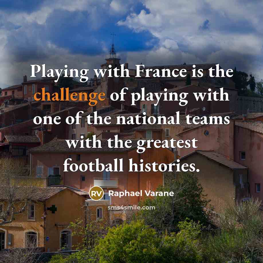 “Playing with France is the challenge of playing with one…” quote by Raphael Varane