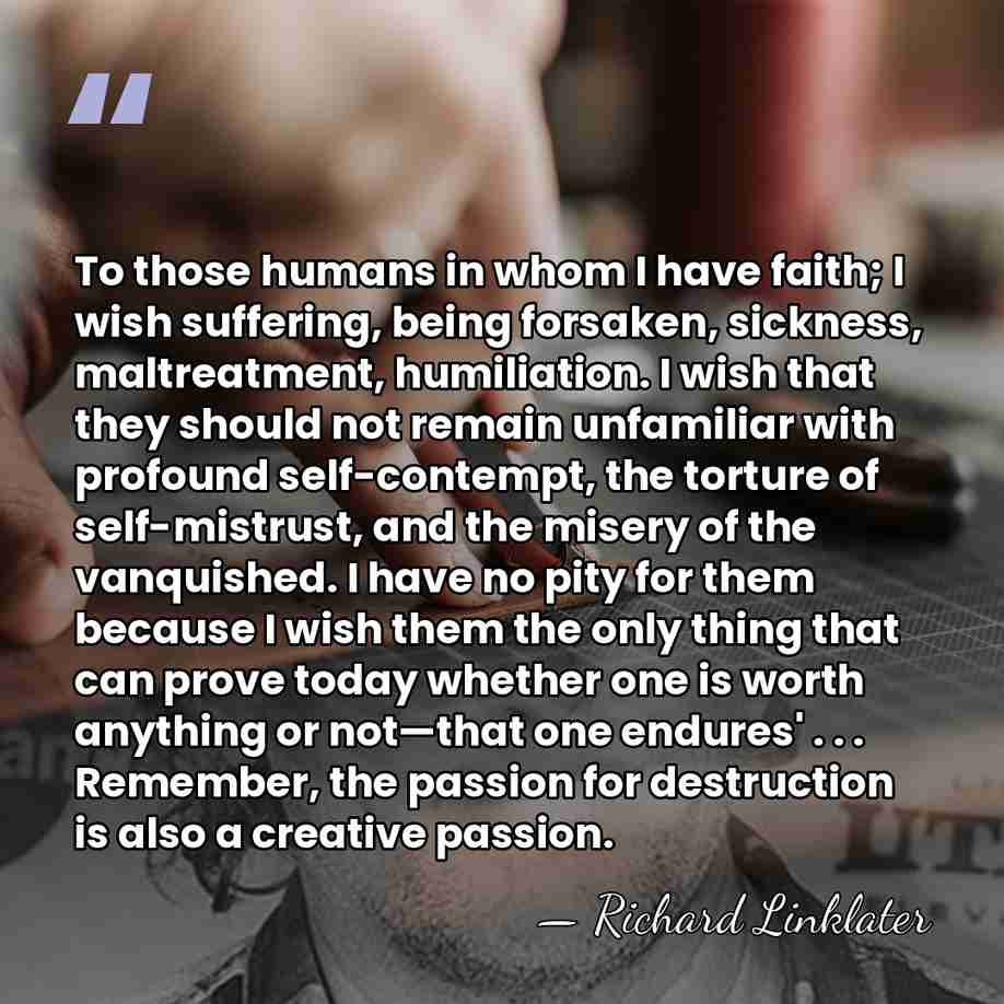 To those humans in whom I have faith; I wish suffering, being&hellip; - Richard Linklater