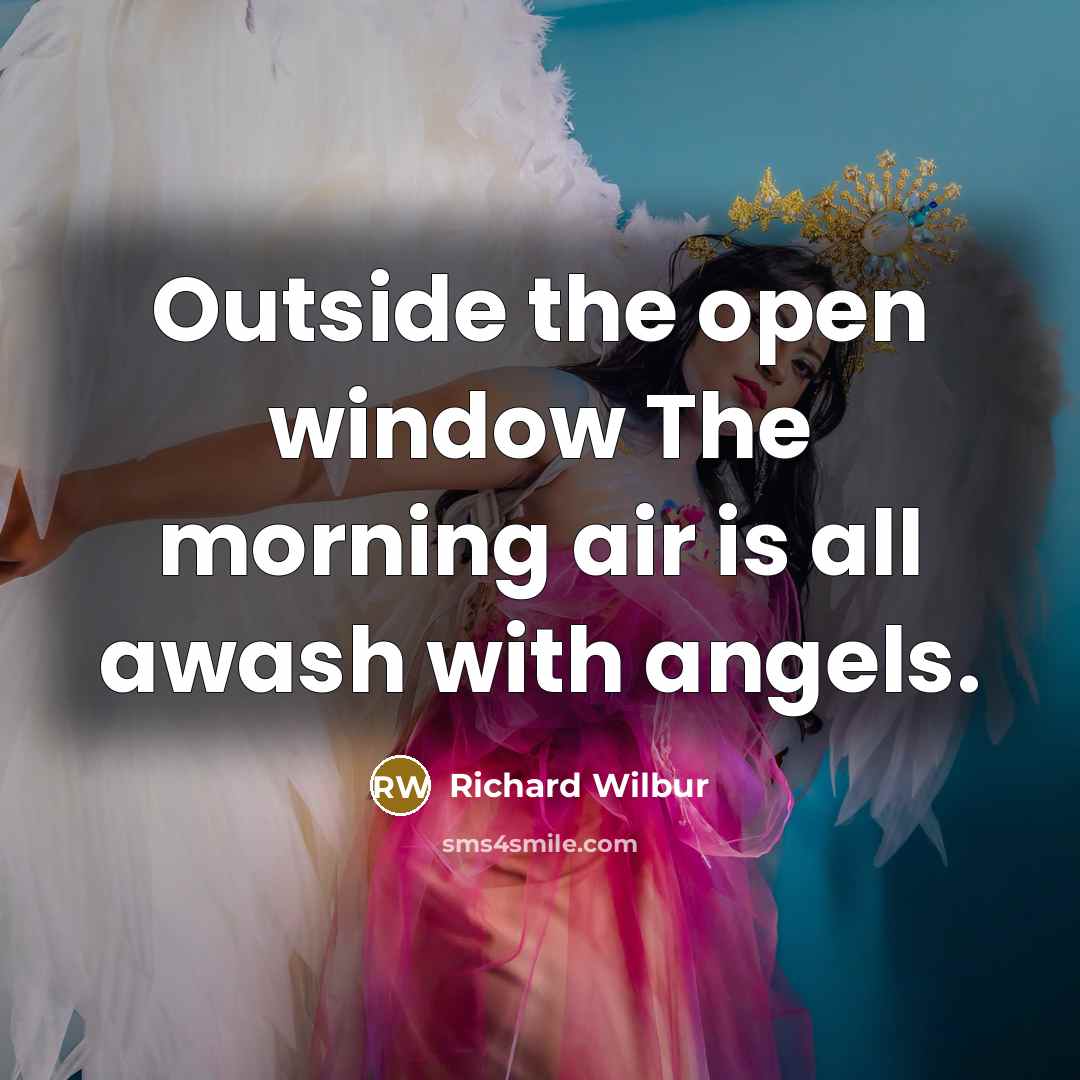 “Outside the open window The morning air is all awash…” quote by Richard Wilbur
