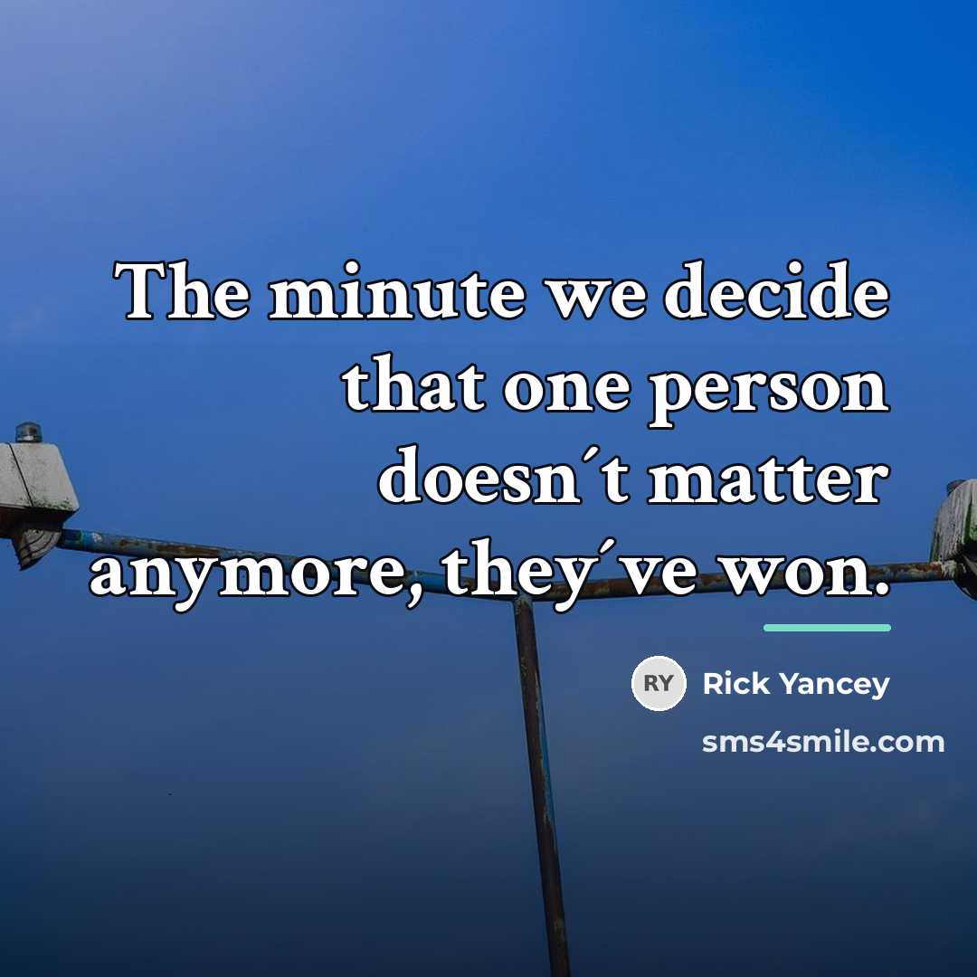 “The minute we decide that one person doesn´t matter anymore,…” quote by Rick Yancey