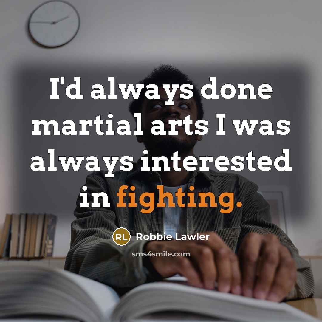 “I'd always done martial arts I was always interested in…” quote by Robbie Lawler
