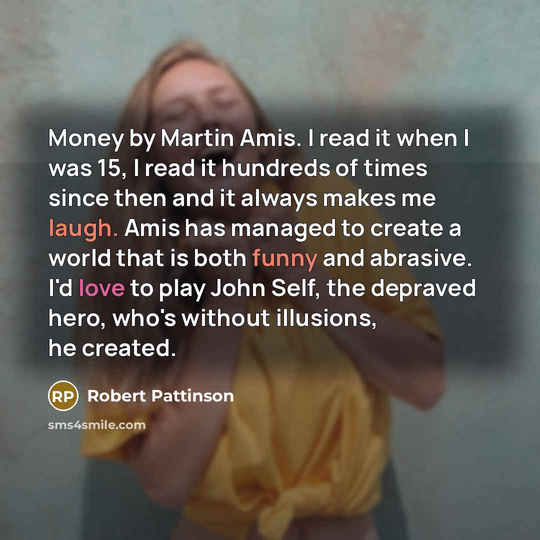 “Money by Martin Amis. I read it when I was…” quote by Robert Pattinson