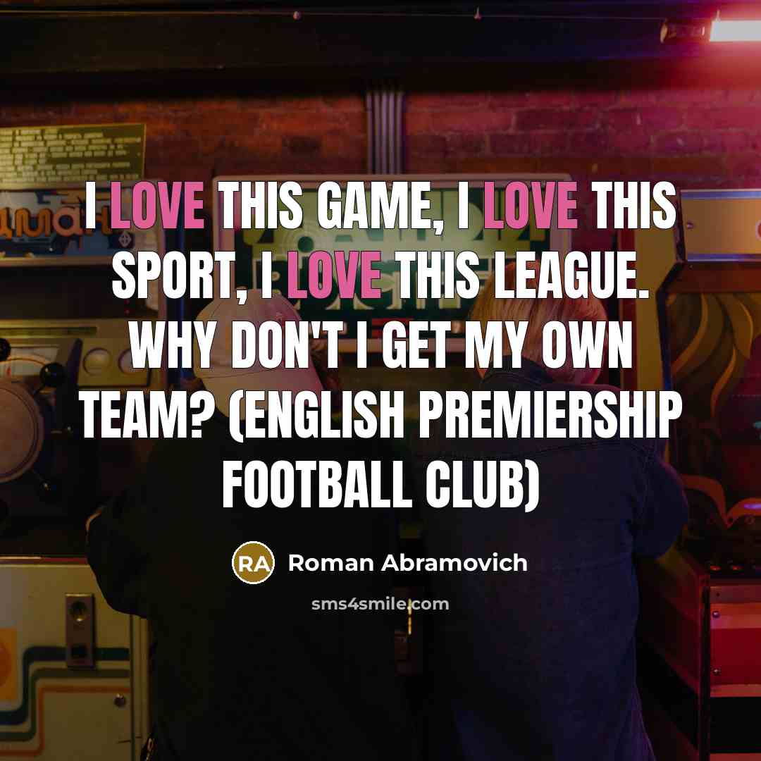 “I love this game, I love this sport, I love…” quote by Roman Abramovich