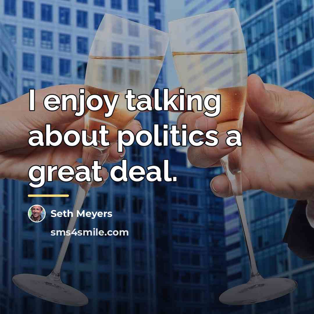“I enjoy talking about politics a great deal.…” quote by Seth Meyers