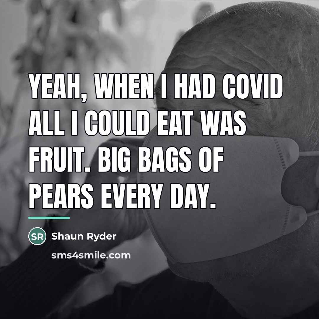 “Yeah, when I had Covid all I could eat was…” quote by Shaun Ryder