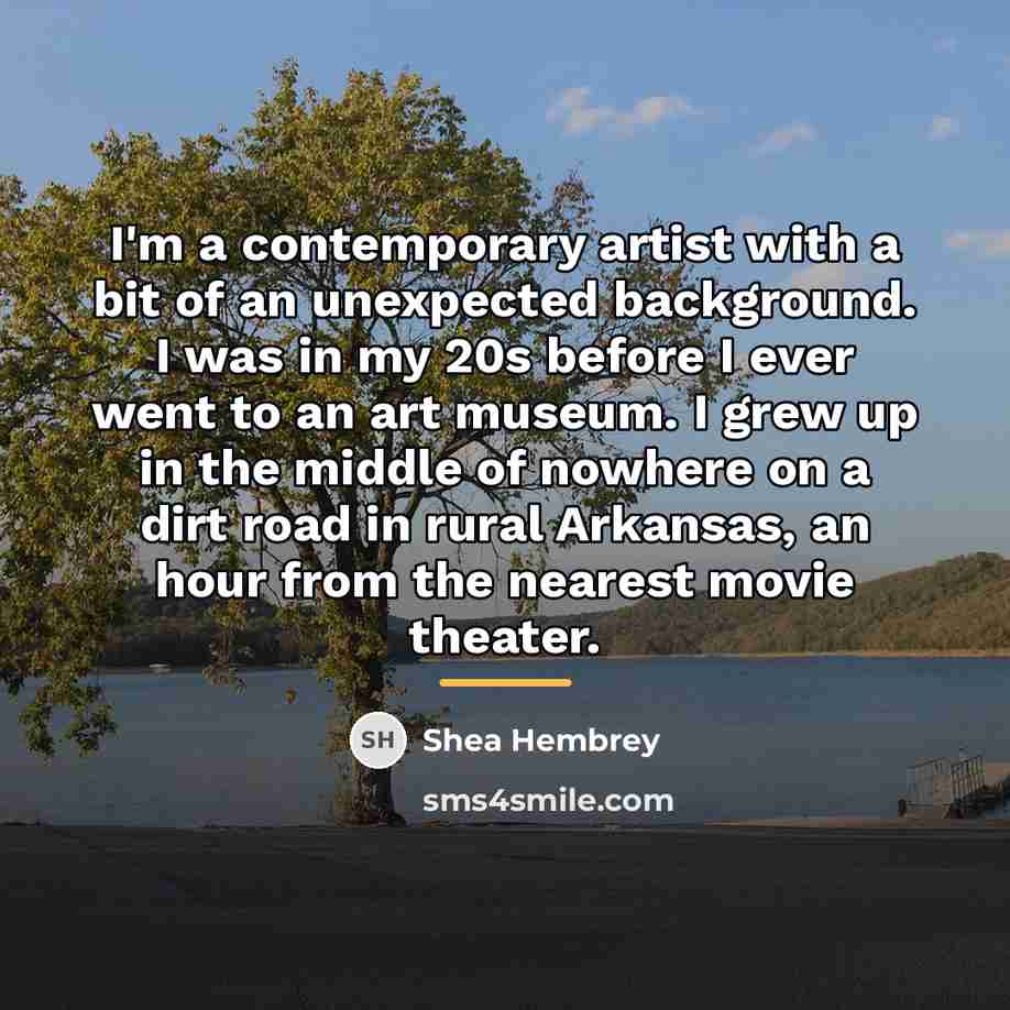 “I'm a contemporary artist with a bit of an unexpected…” quote by Shea Hembrey