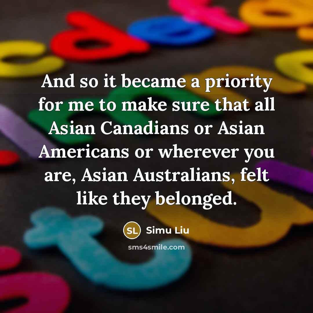 “And so it became a priority for me to make…” quote by Simu Liu