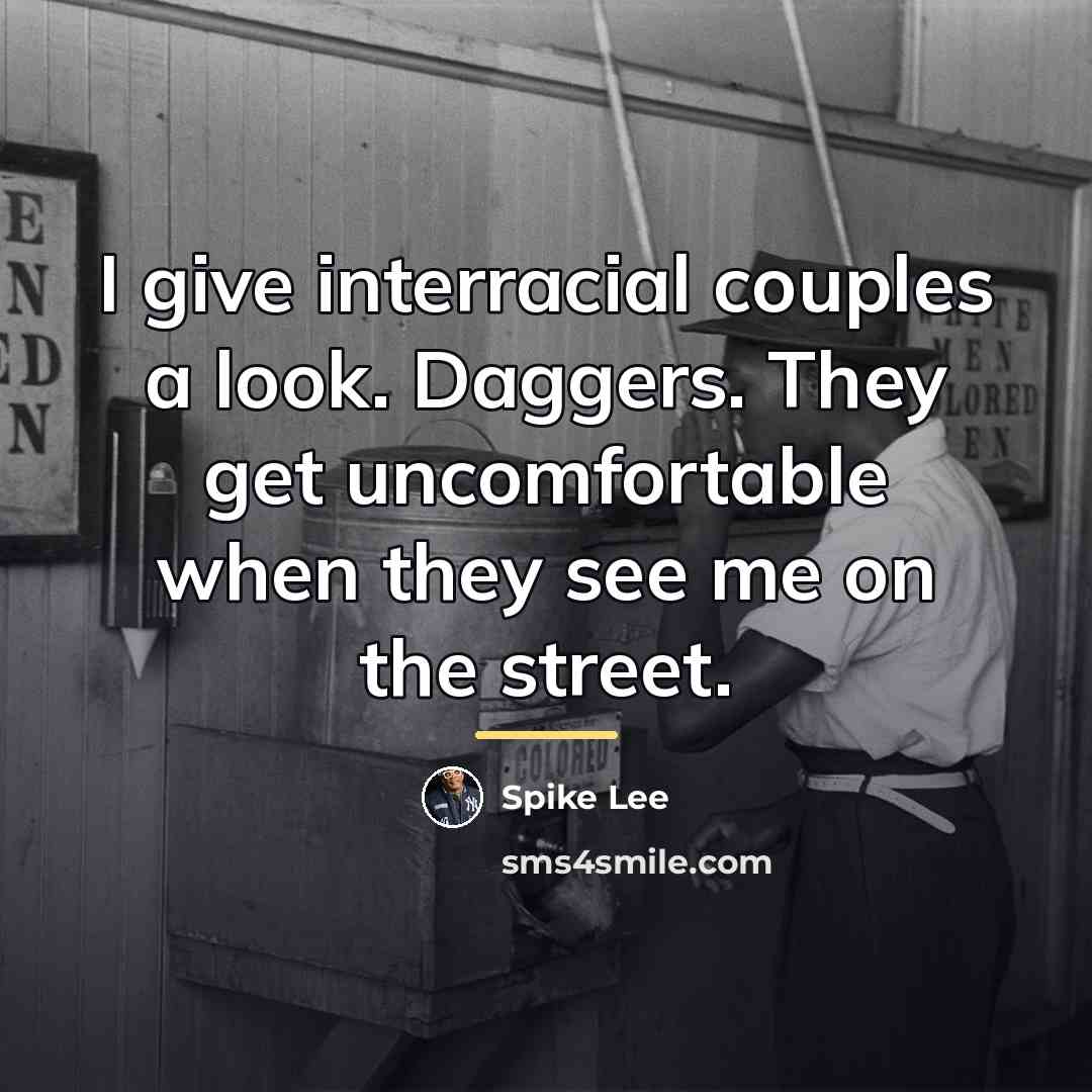 “I give interracial couples a look. Daggers. They get uncomfortable…” quote by Spike Lee