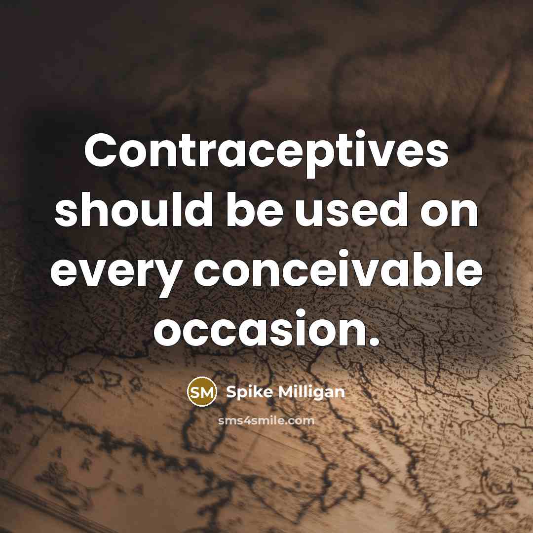 “Contraceptives should be used on every conceivable occasion.…” quote by Spike Milligan