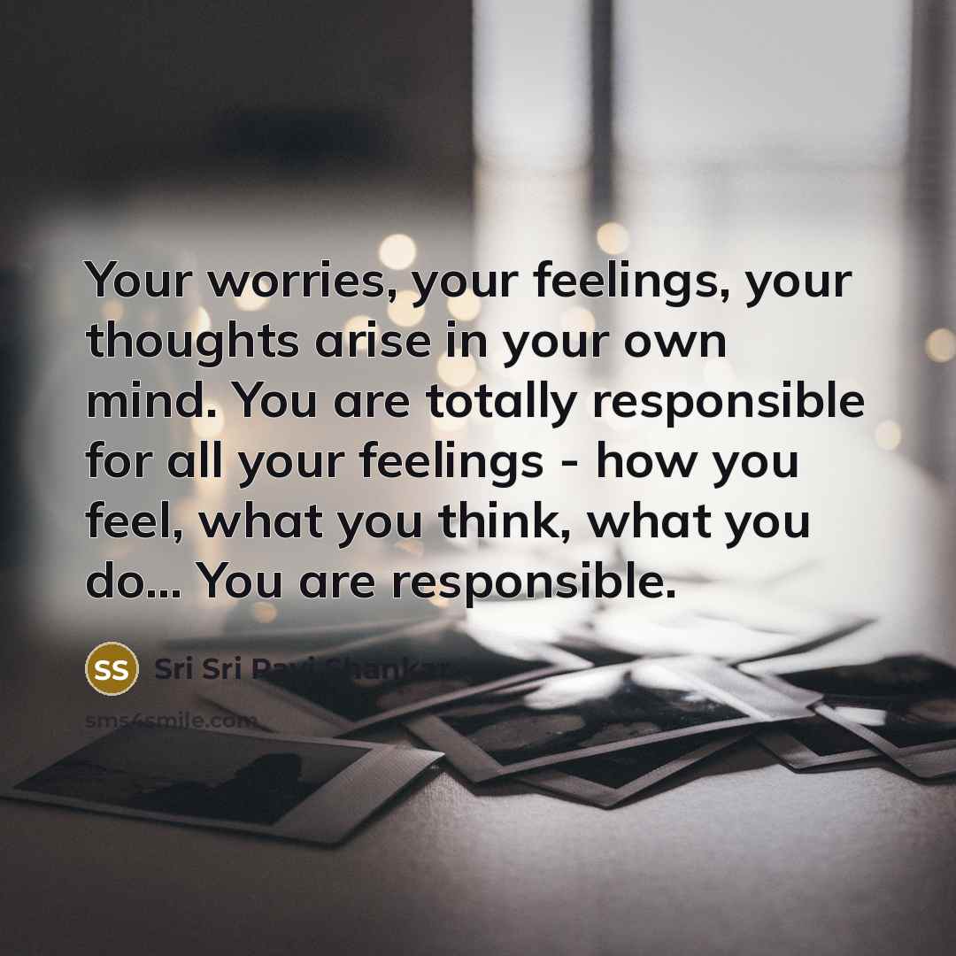 “Your worries, your feelings, your thoughts arise in your own…” quote by Sri Sri Ravi Shankar