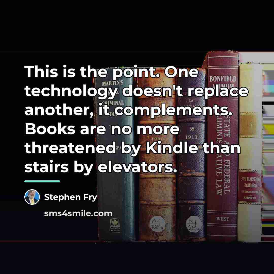 “This is the point. One technology doesn't replace another, it…” quote by Stephen Fry