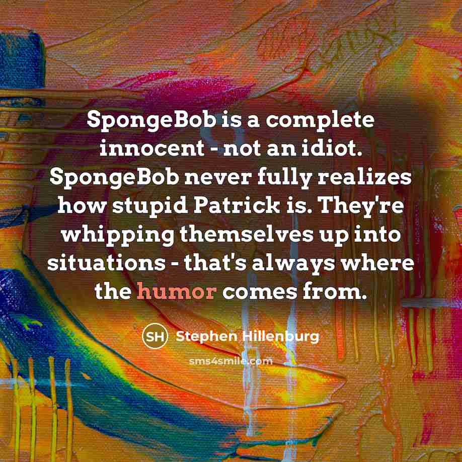 “SpongeBob is a complete innocent - not an idiot. SpongeBob…” quote by Stephen Hillenburg