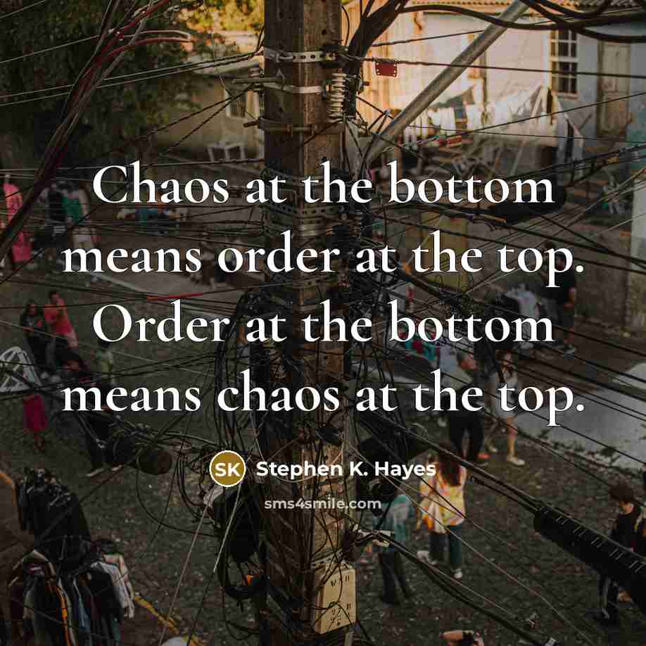 “Chaos at the bottom means order at the top. Order…” quote by Stephen K. Hayes