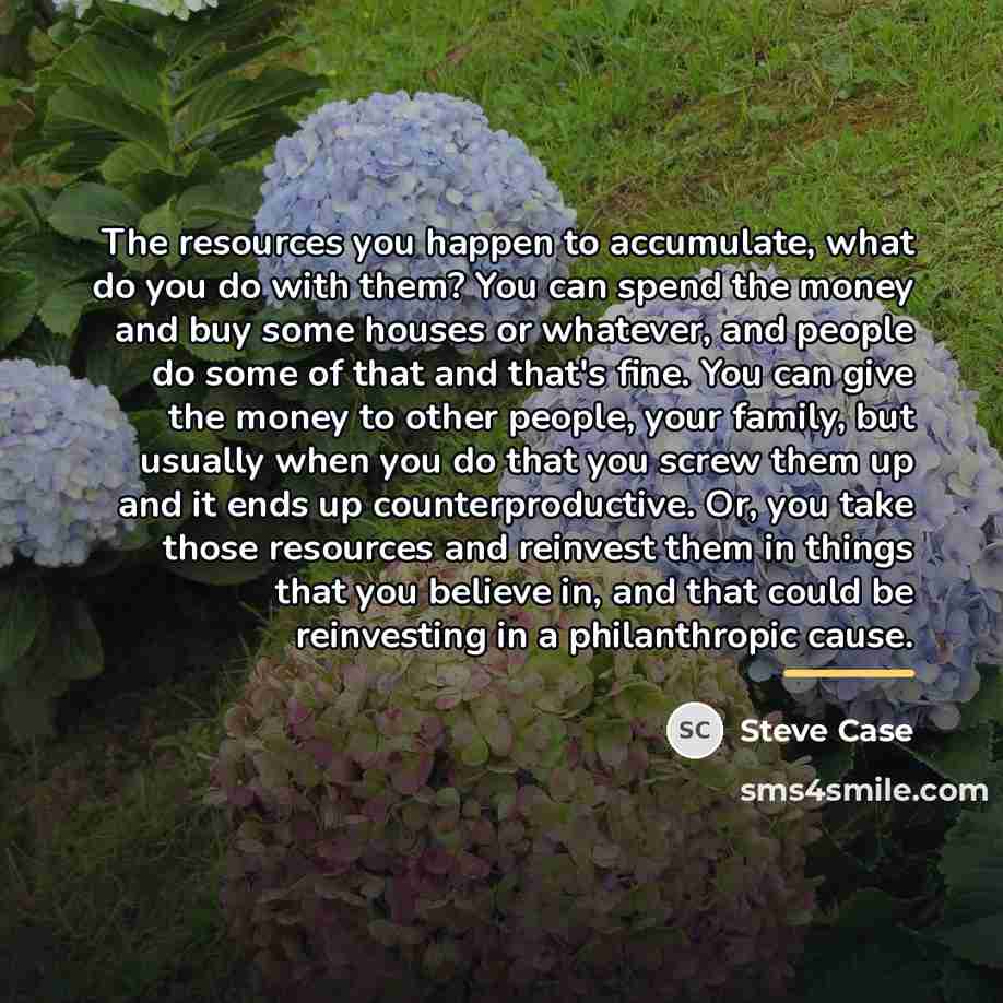 “The resources you happen to accumulate, what do you do…” quote by Steve Case