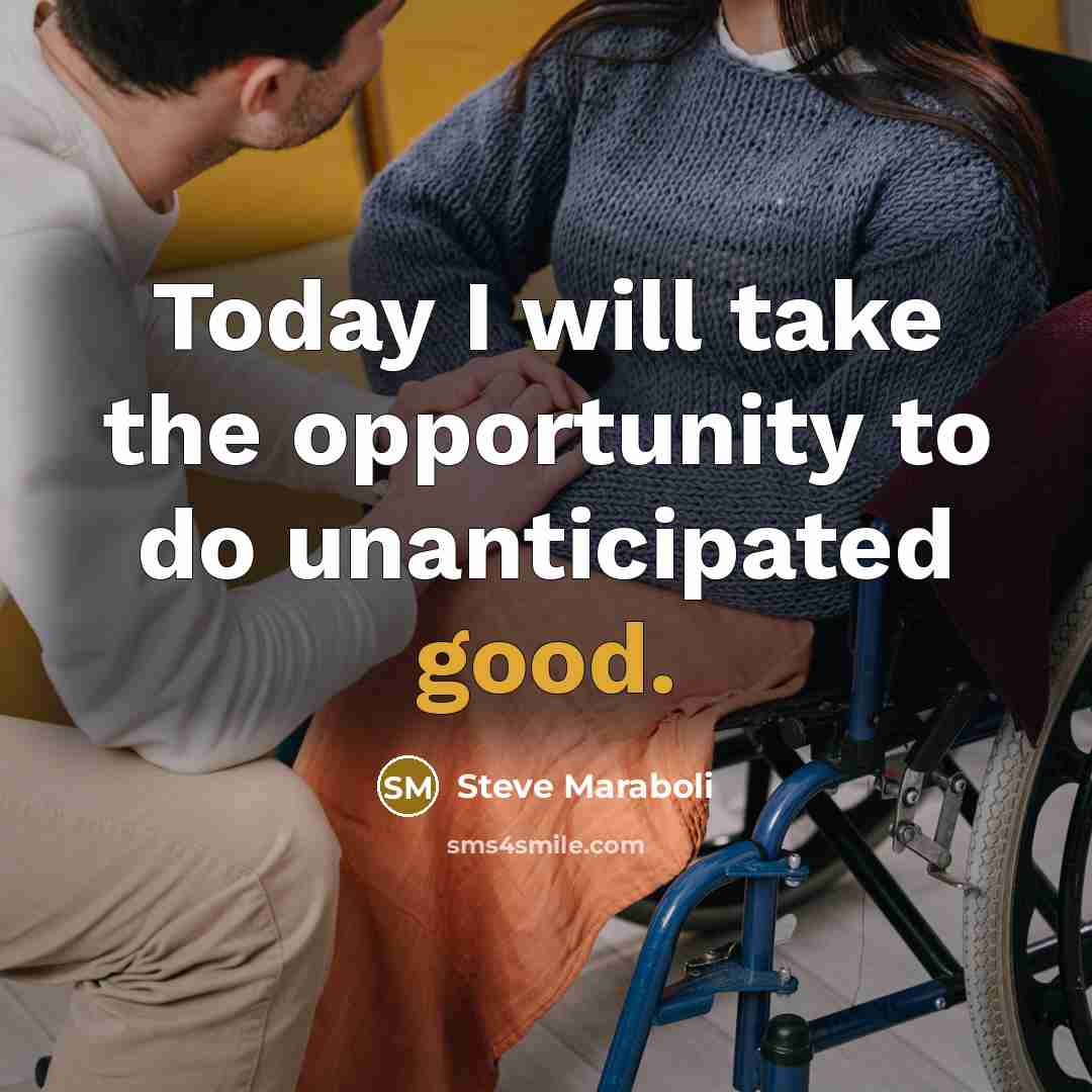 “Today I will take the opportunity to do unanticipated good.…” quote by Steve Maraboli