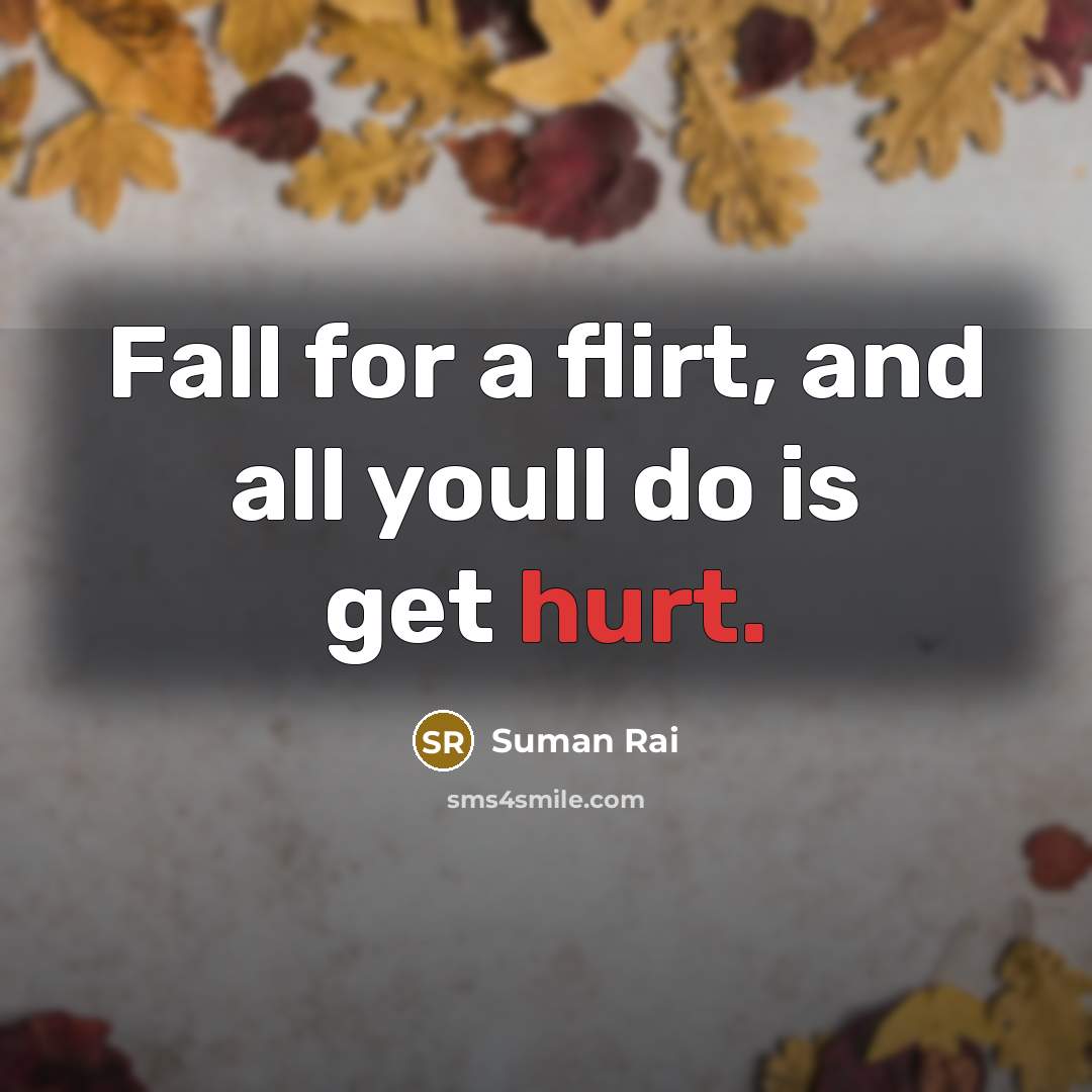 “Fall for a flirt, and all youll do is get…” quote by Suman Rai