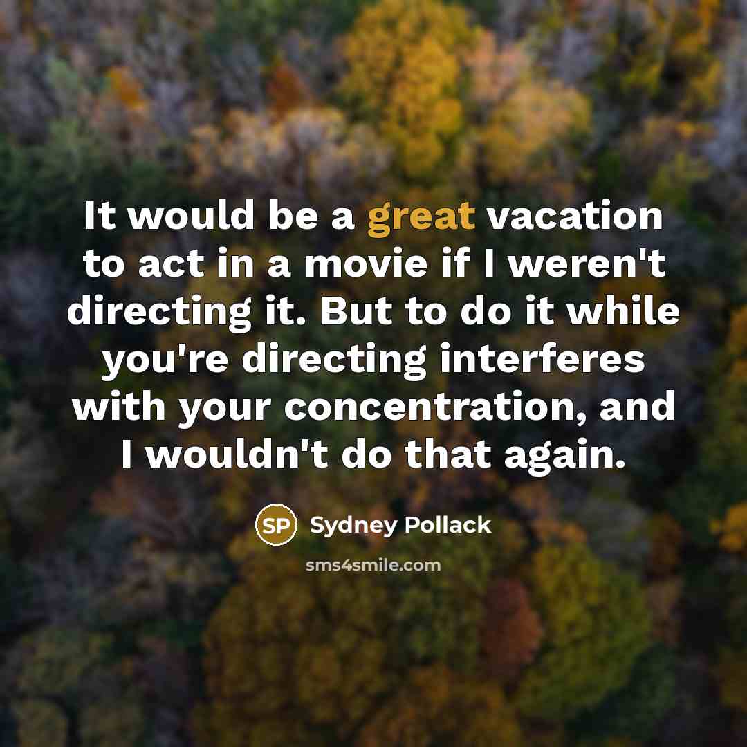 “It would be a great vacation to act in a…” quote by Sydney Pollack