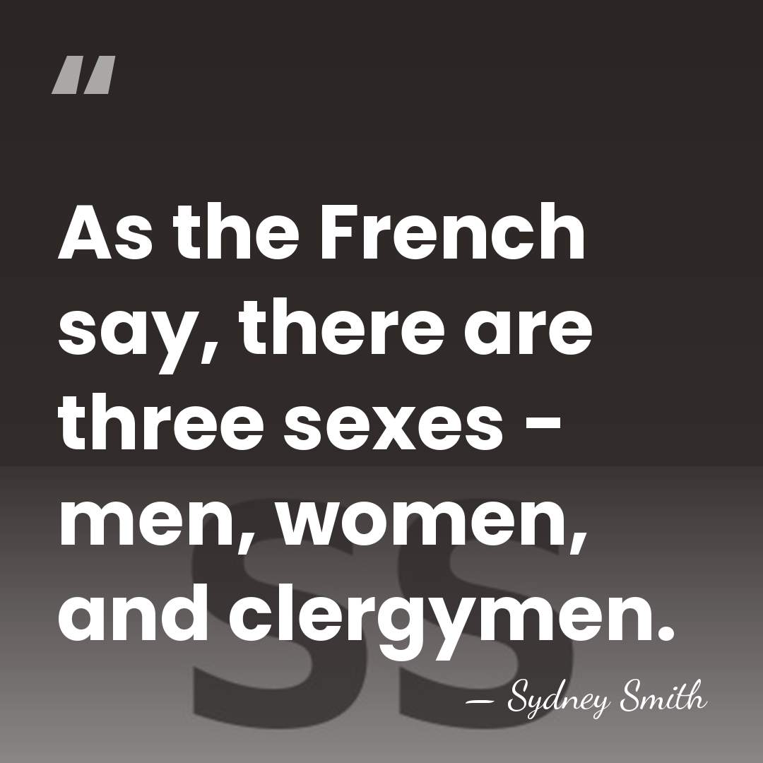 As the French say, there are three sexes - men, women, and&hellip; - Sydney Smith