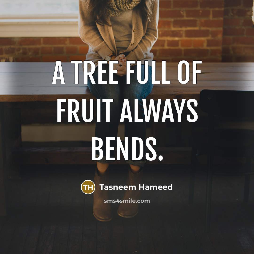 “A tree full of fruit always bends.…” quote by Tasneem Hameed