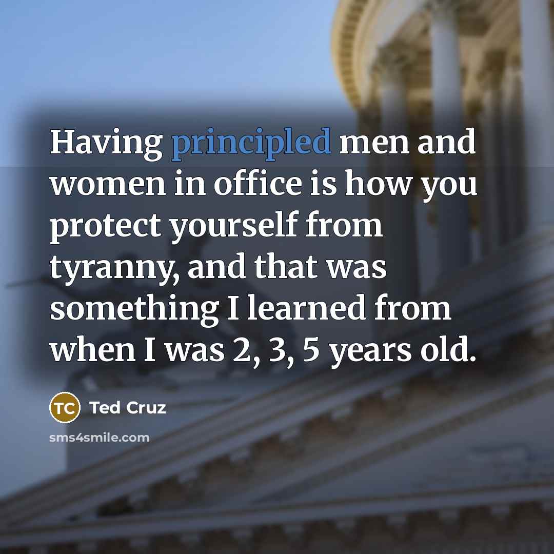 “Having principled men and women in office is how you…” quote by Ted Cruz