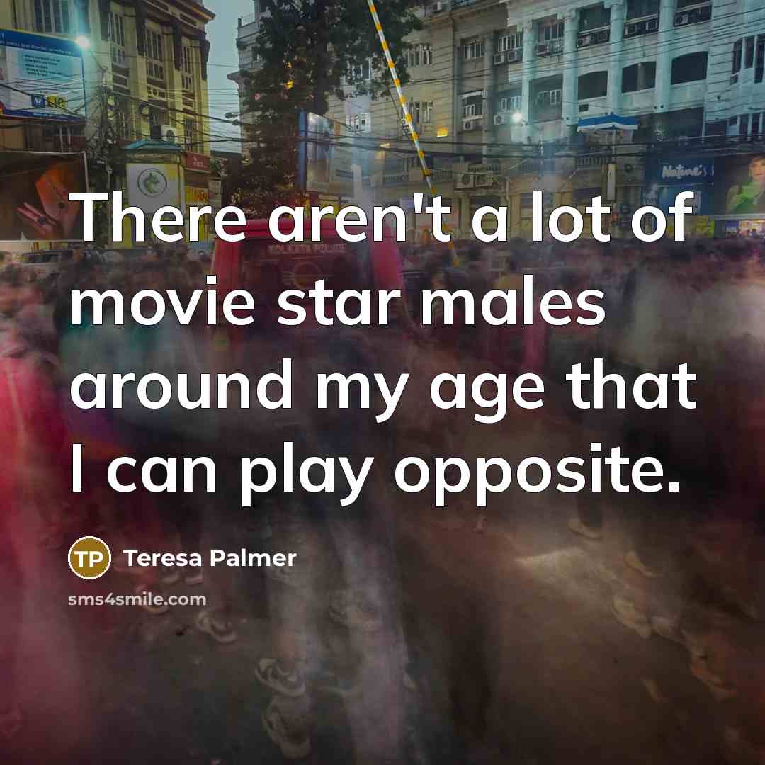 “There aren't a lot of movie star males around my…” quote by Teresa Palmer