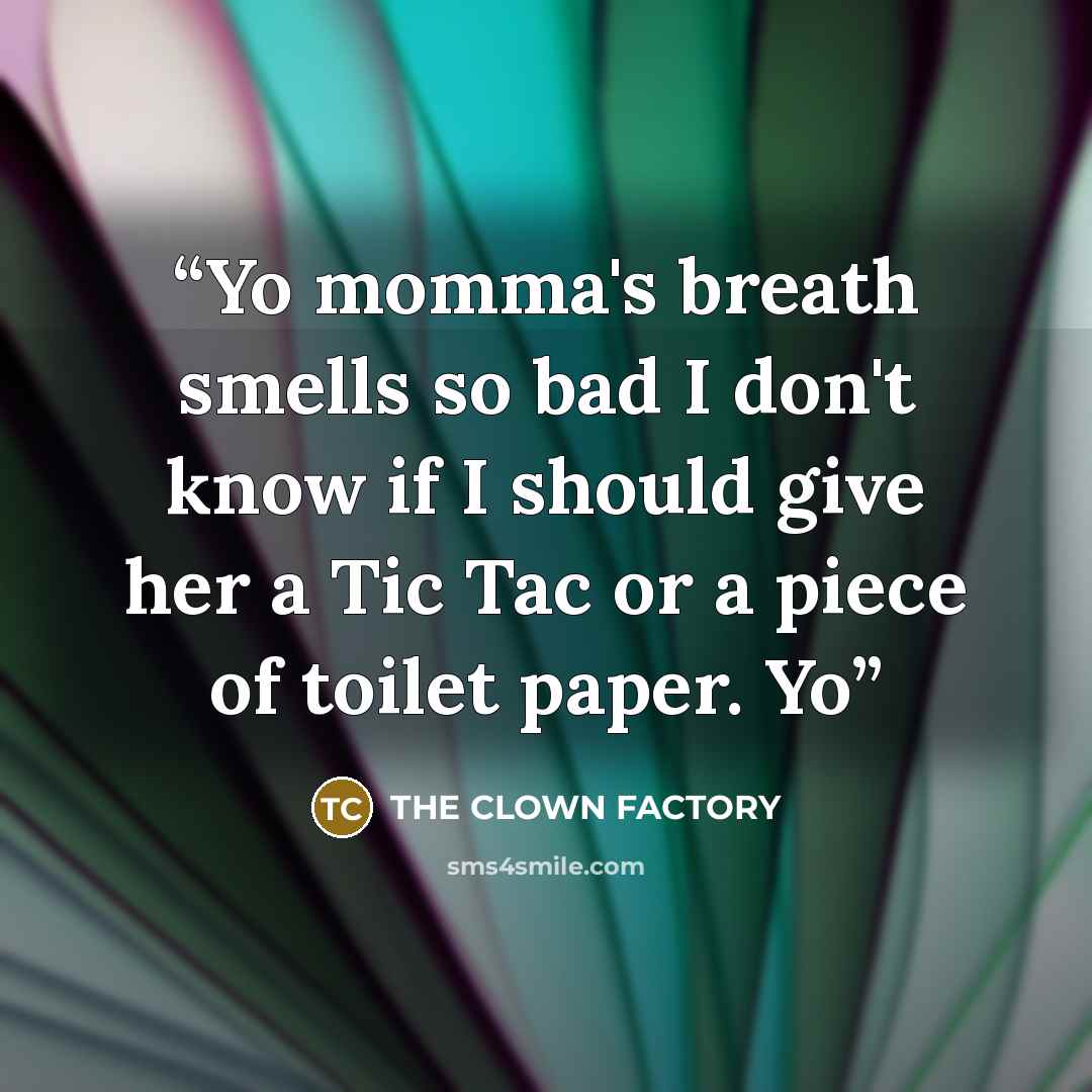 “Yo momma's breath smells so bad I don't know if I should give her a Tic Tac or a piece of toilet paper. Yo” quote by THE CLOWN FACTORY