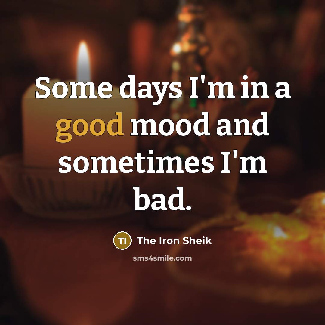 “Some days I'm in a good mood and sometimes I'm…” quote by The Iron Sheik