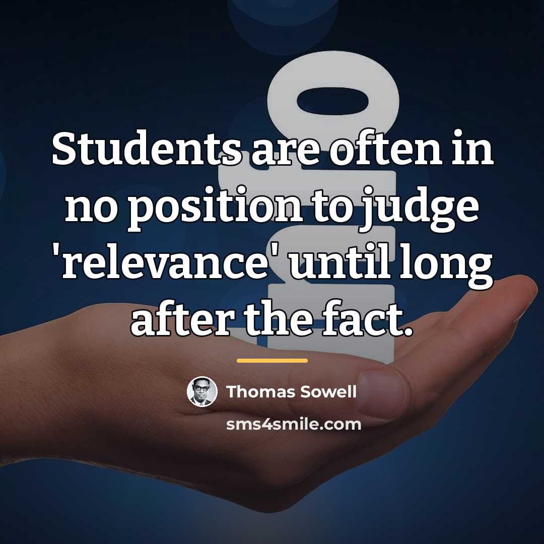 “Students are often in no position to judge 'relevance' until…” quote by Thomas Sowell