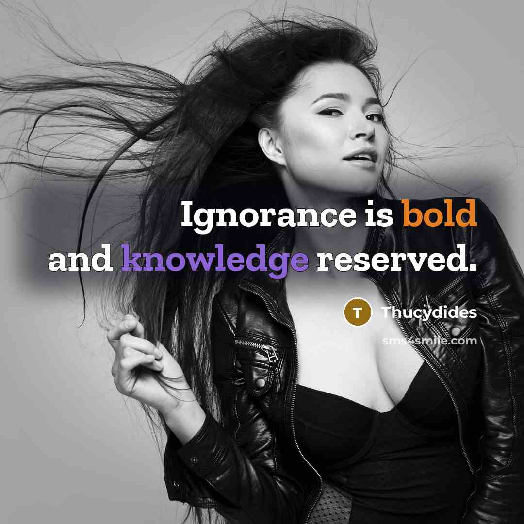 “Ignorance is bold and knowledge reserved.” quote by Thucydides