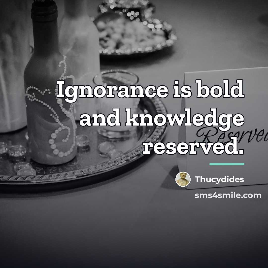“Ignorance is bold and knowledge reserved.…” quote by Thucydides