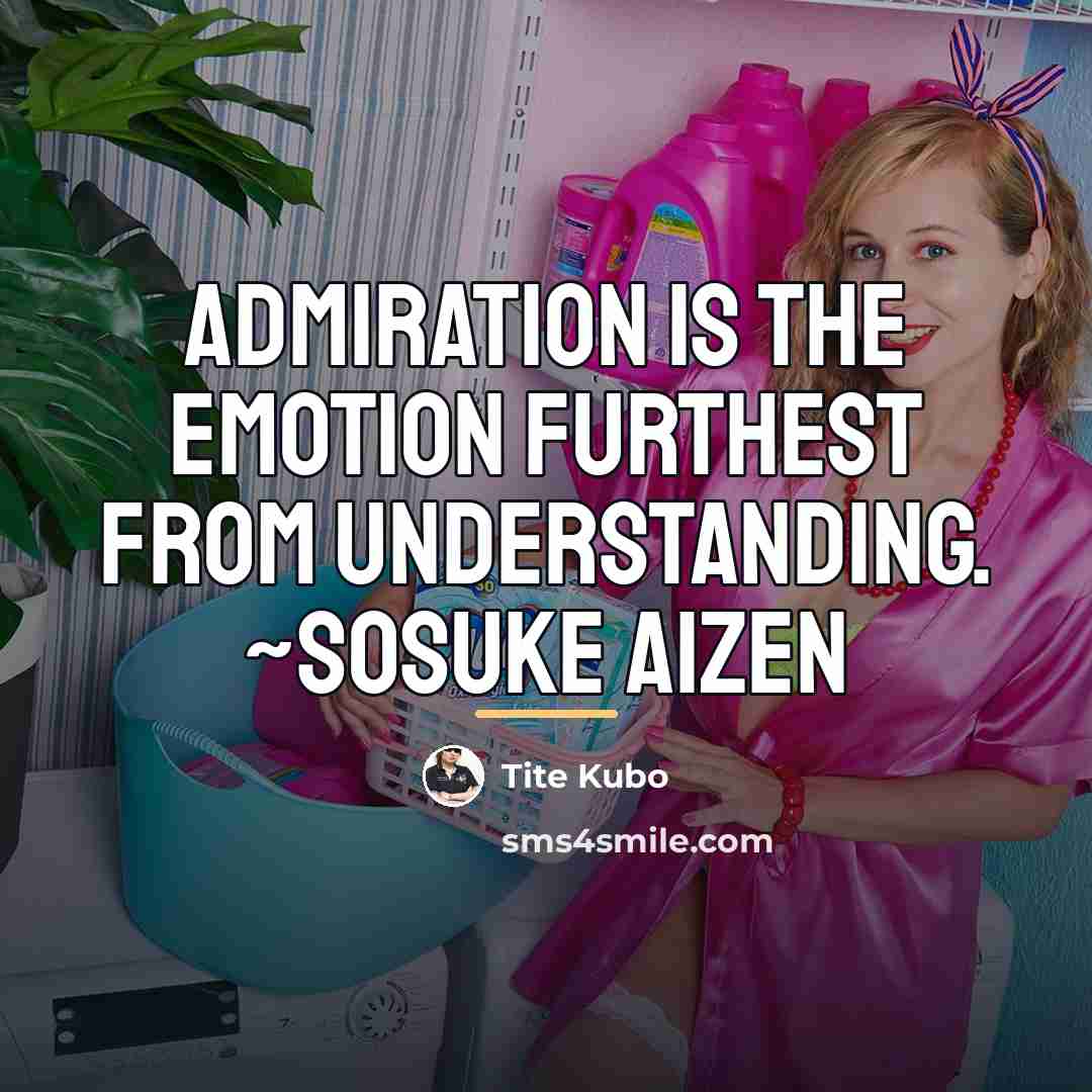 “Admiration is the emotion furthest from understanding. ~Sosuke Aizen…” quote by Tite Kubo