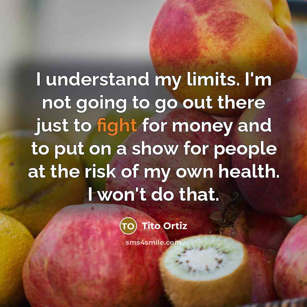 “I understand my limits. I'm not going to go out…” quote by Tito Ortiz
