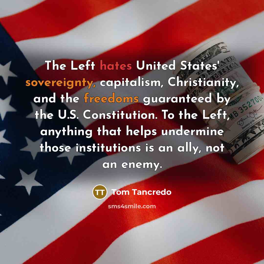“The Left hates United States' sovereignty, capitalism, Christianity, and the…” quote by Tom Tancredo