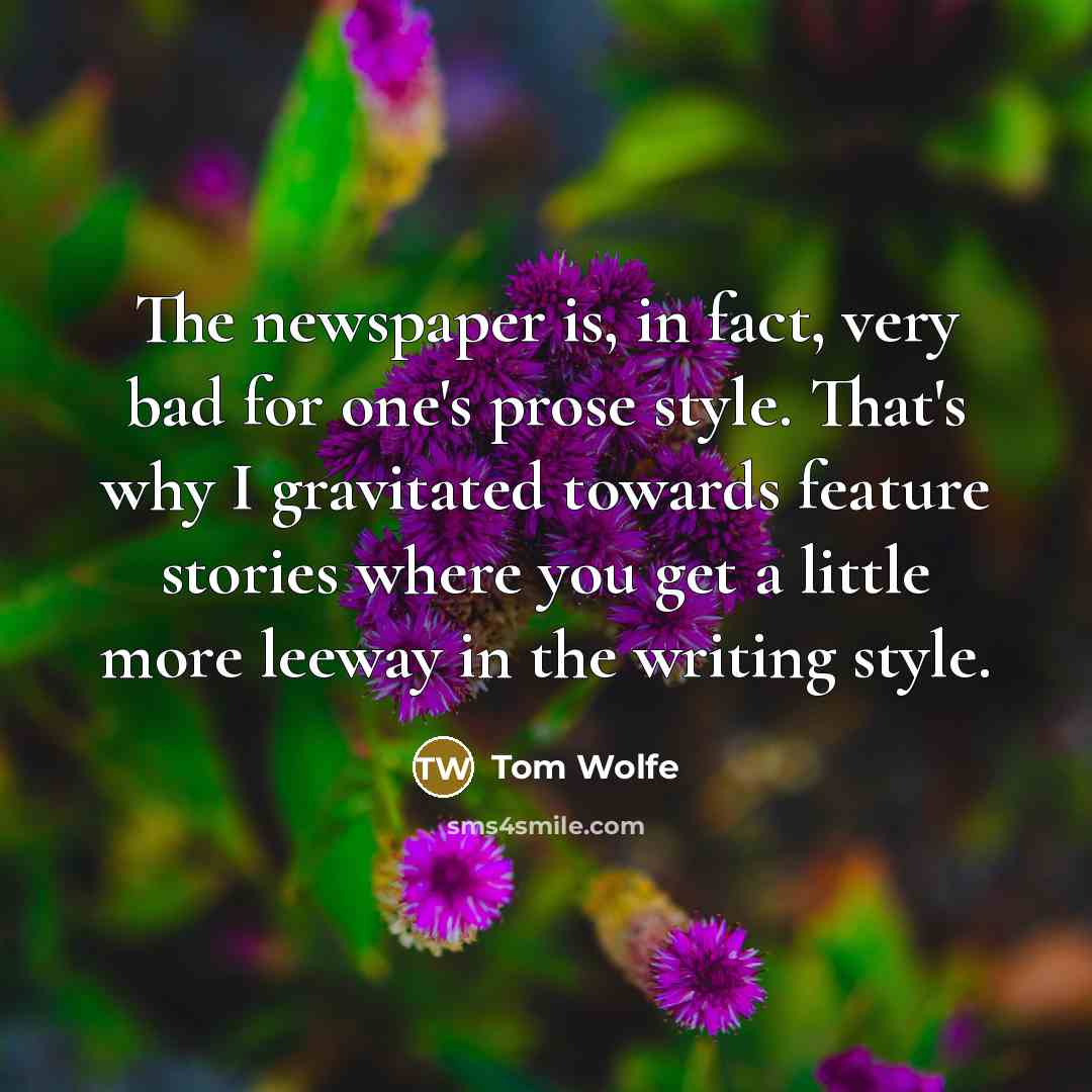 “The newspaper is, in fact, very bad for one's prose…” quote by Tom Wolfe