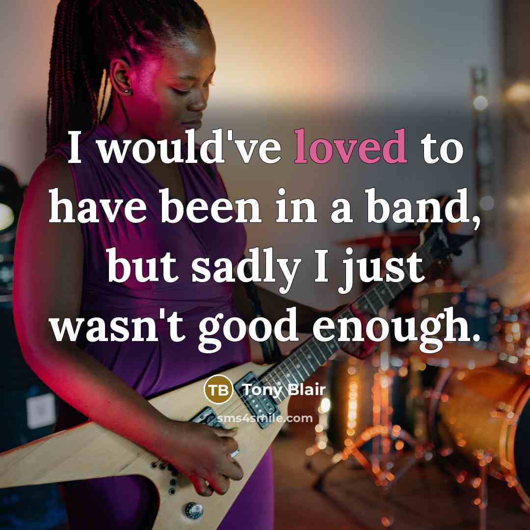 “I would've loved to have been in a band, but…” quote by Tony Blair