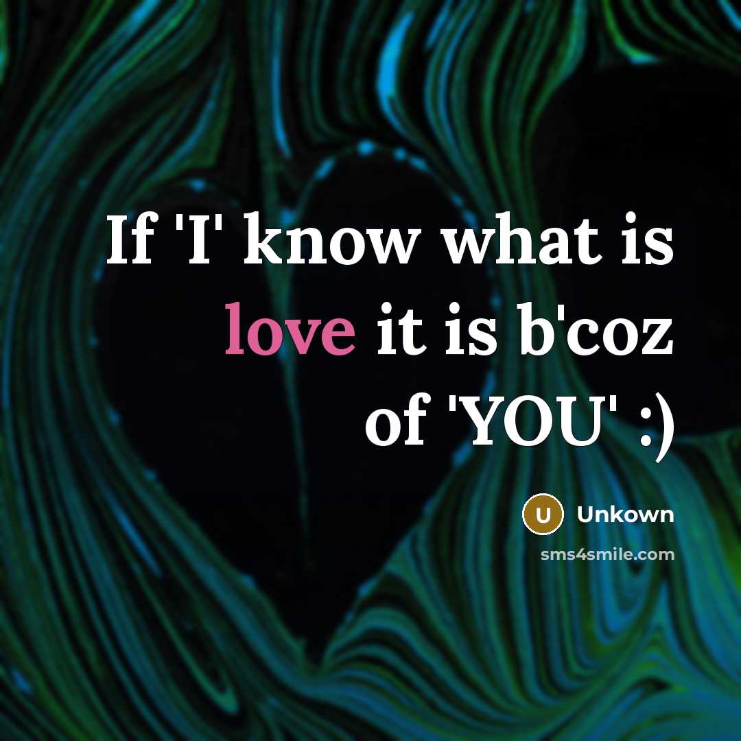 “If 'I' know what is love it is b'coz of 'YOU' :)” quote by Unkown