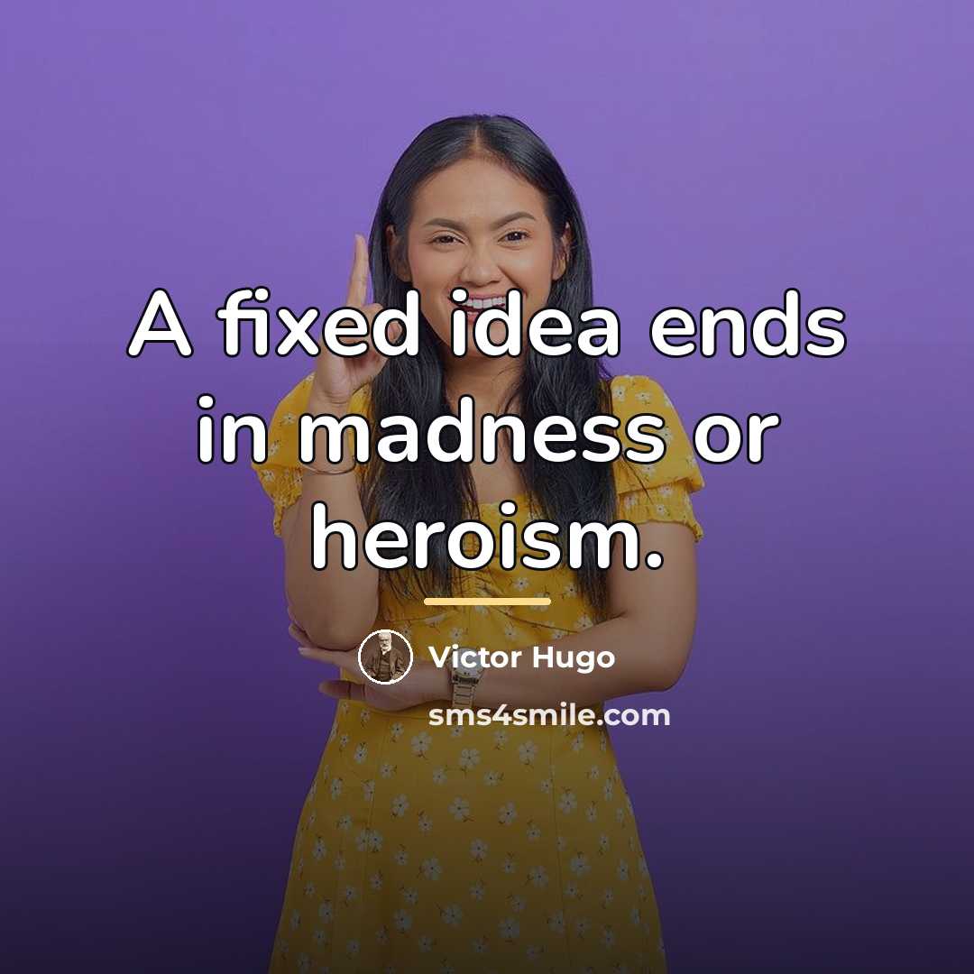 “A fixed idea ends in madness or heroism.…” quote by Victor Hugo
