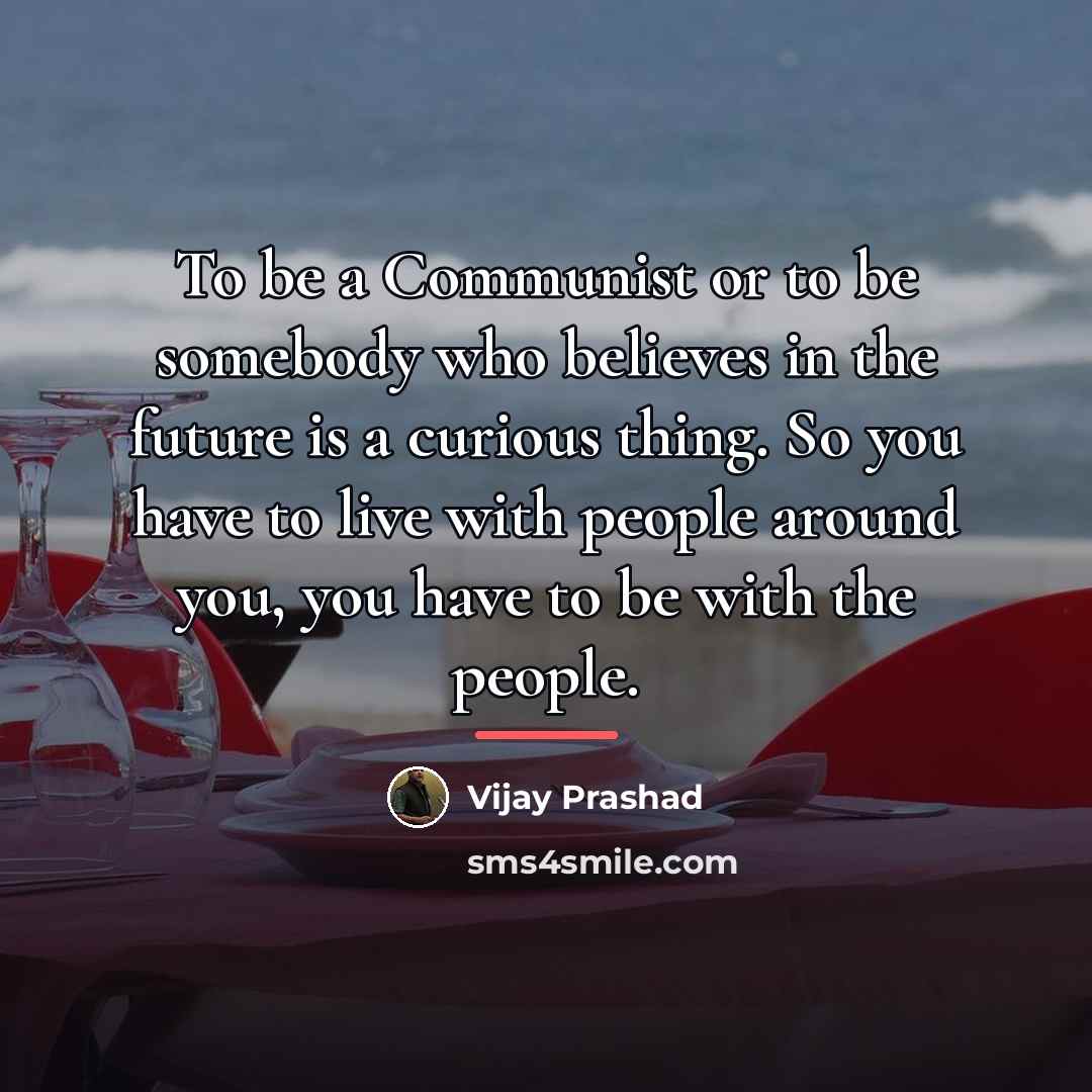 “To be a Communist or to be somebody who believes…” quote by Vijay Prashad