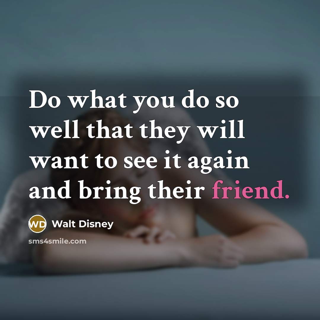 “Do what you do so well that they will want…” quote by Walt Disney