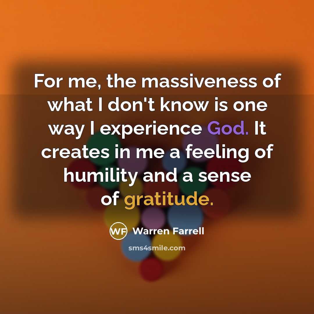 “For me, the massiveness of what I don't know is…” quote by Warren Farrell