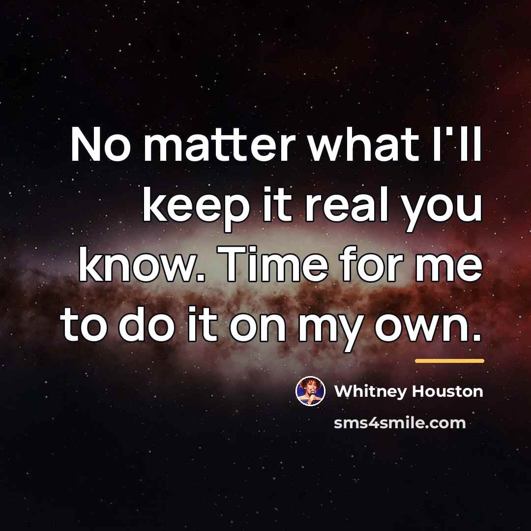 “No matter what I'll keep it real you know. Time…” quote by Whitney Houston