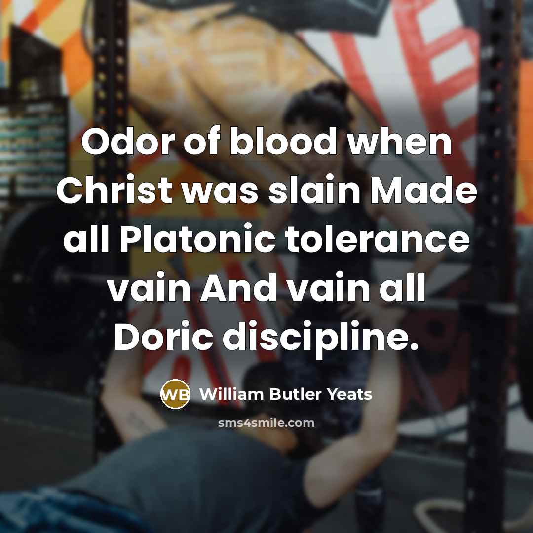 “Odor of blood when Christ was slain Made all Platonic…” quote by William Butler Yeats