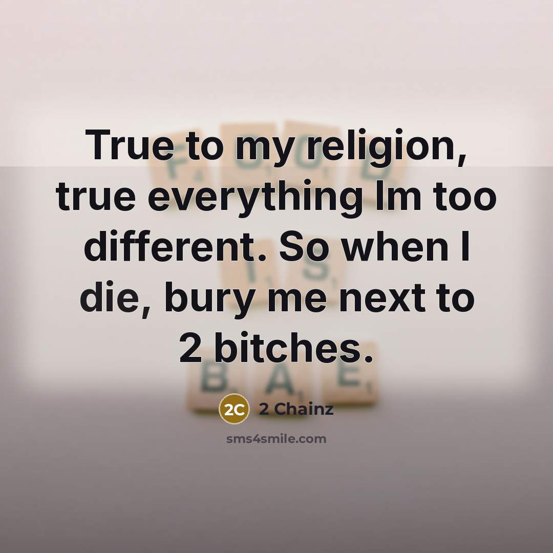 “True to my religion, true everything Im too different. So…” quote by 2 Chainz