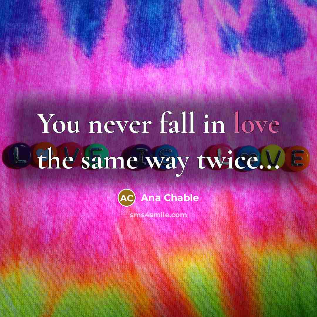 “You never fall in love the same way twice...…” quote by Ana Chable