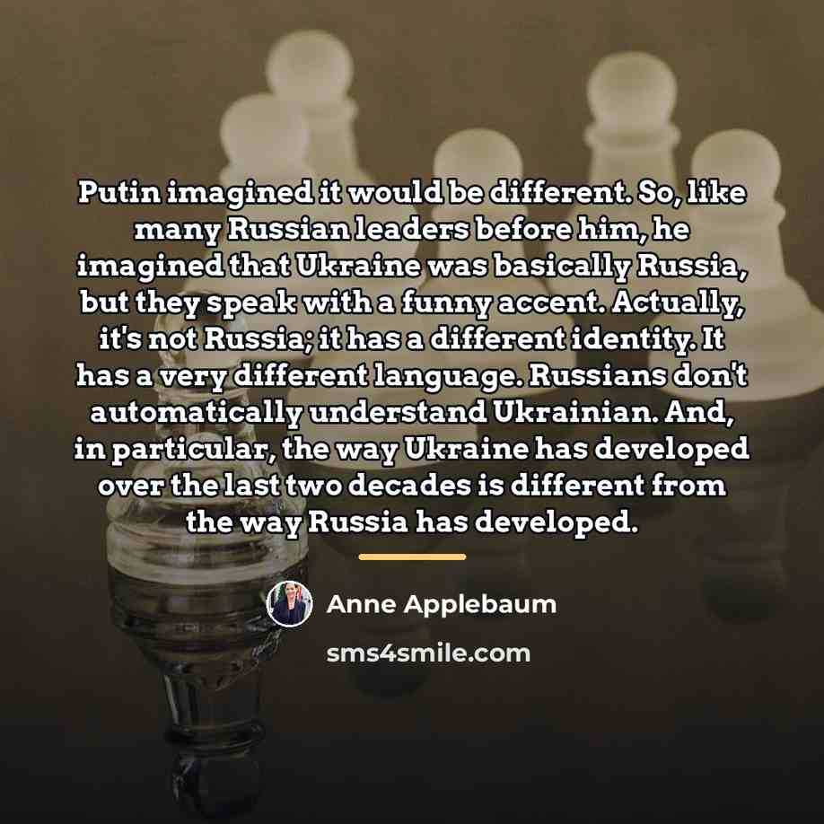 “Putin imagined it would be different. So, like many Russian…” quote by Anne Applebaum