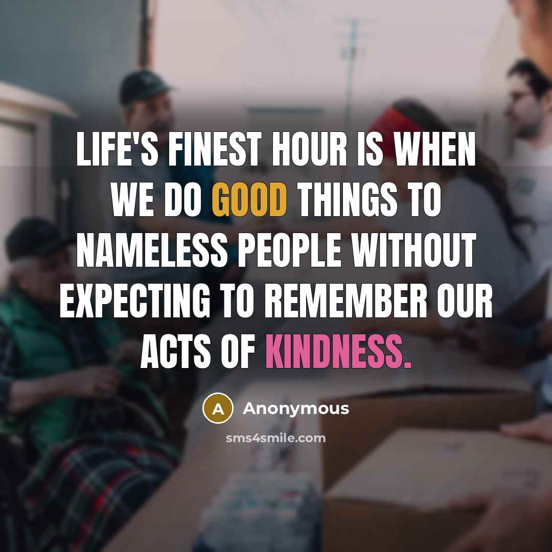 “Life's finest hour is when we do good things to…” quote by Anonymous