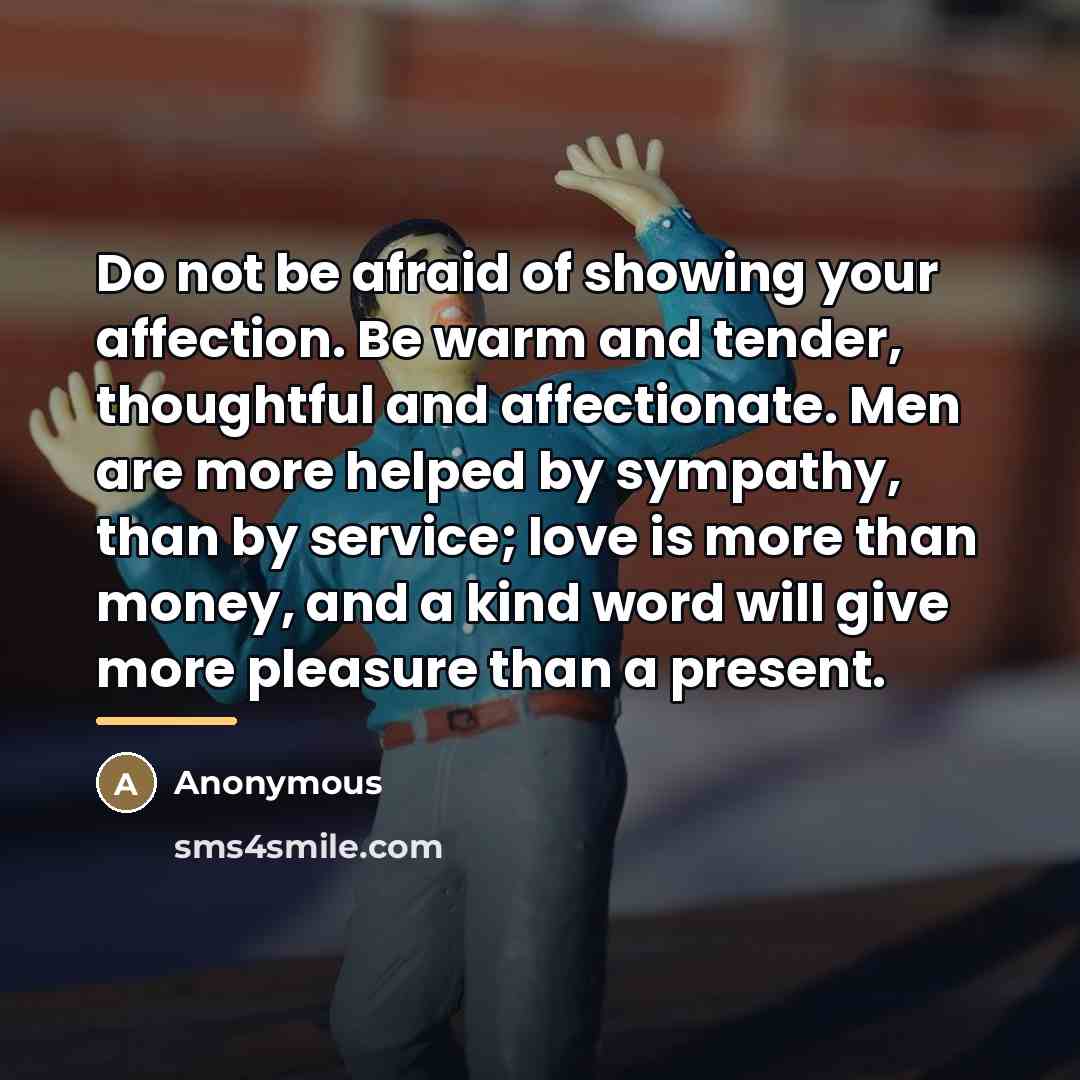 “Do not be afraid of showing your affection. Be warm…” quote by Anonymous