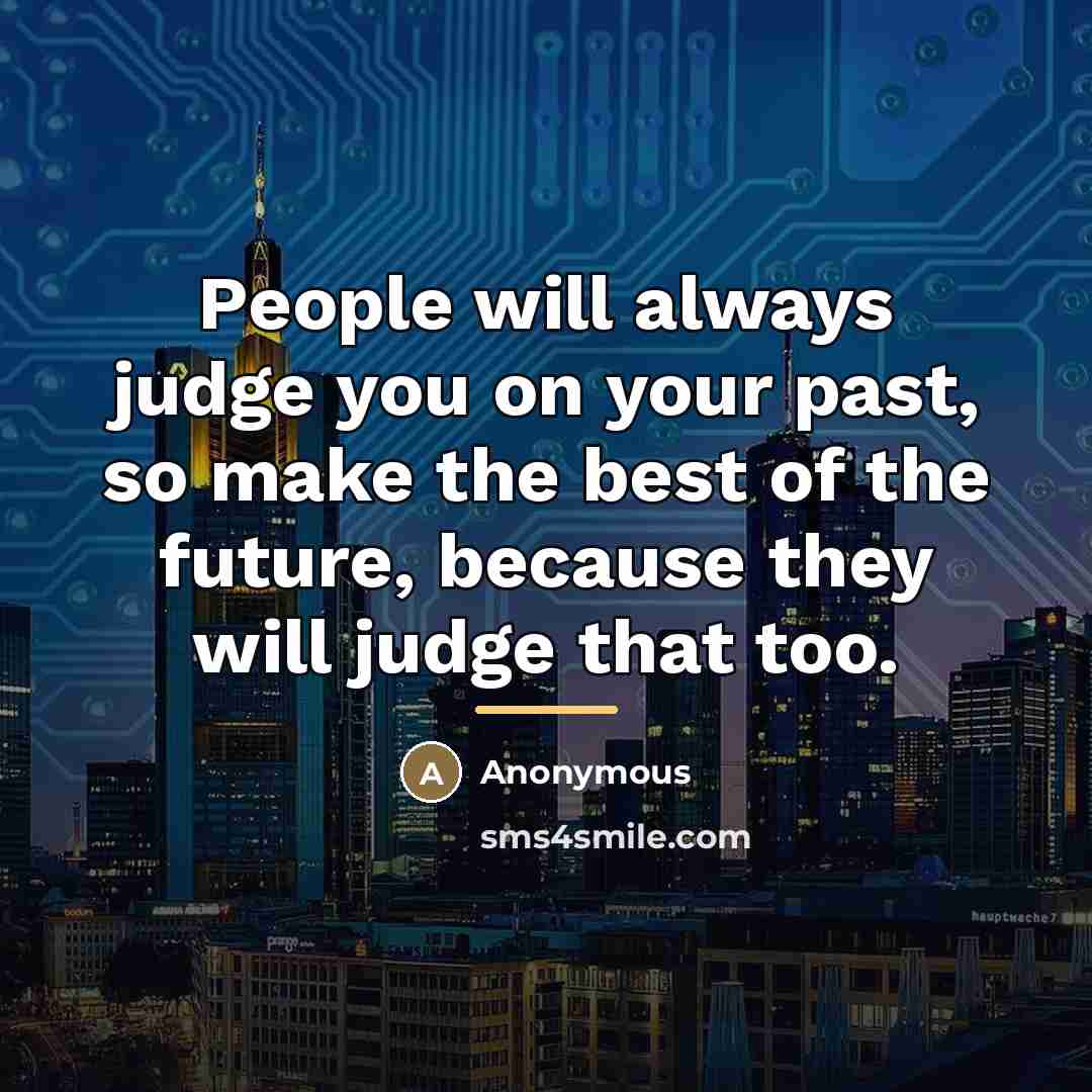 “People will always judge you on your past, so make…” quote by Anonymous