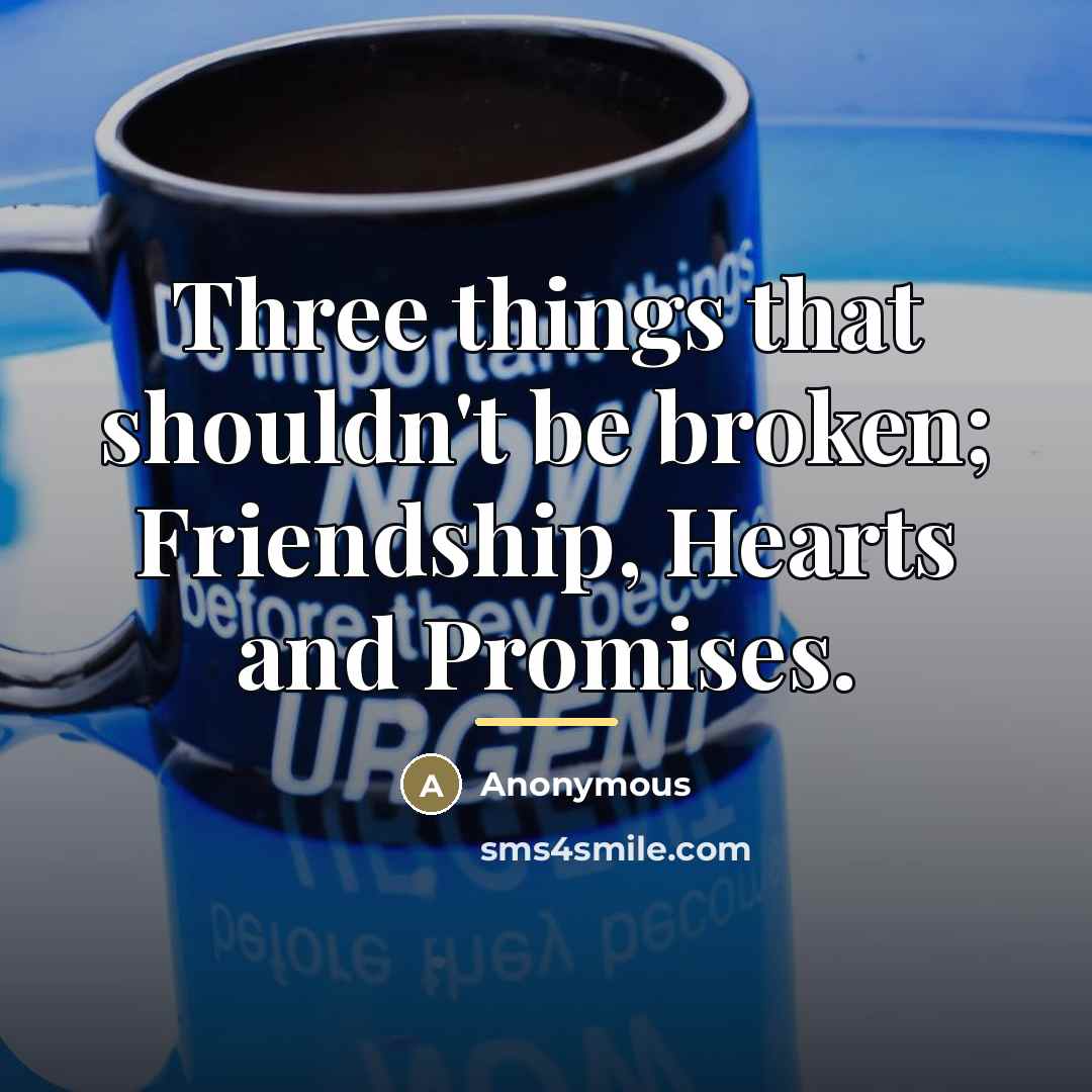 “Three things that shouldn't be broken; Friendship, Hearts and Promises.…” quote by Anonymous
