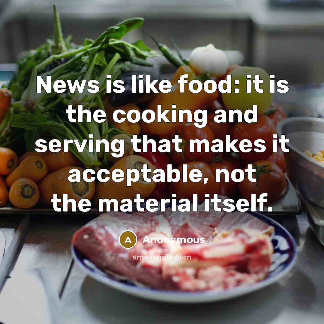 “News is like food: it is the cooking and serving…” quote by Anonymous